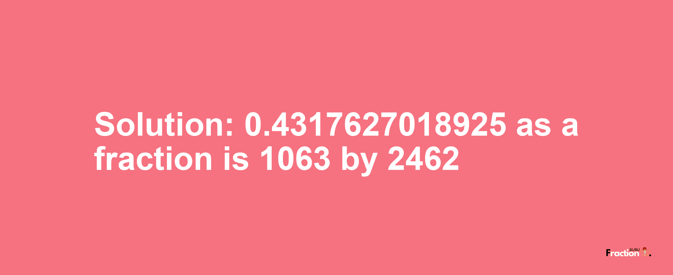 Solution:0.4317627018925 as a fraction is 1063/2462